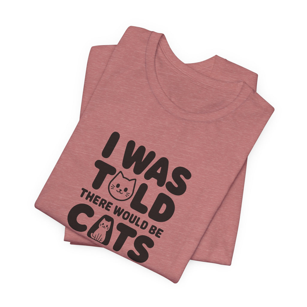 I Was Told There Would Be Cats Tee