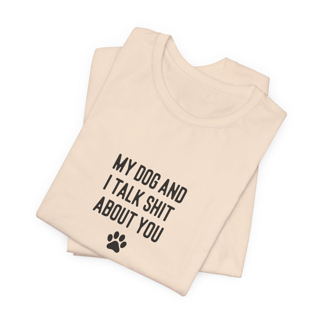 My Dog And I Talk Shit About You