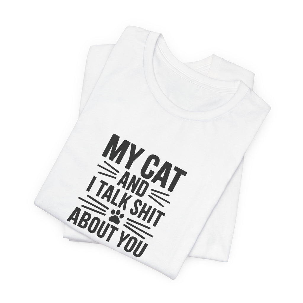 My Cat And I Talk Shit About You Tee