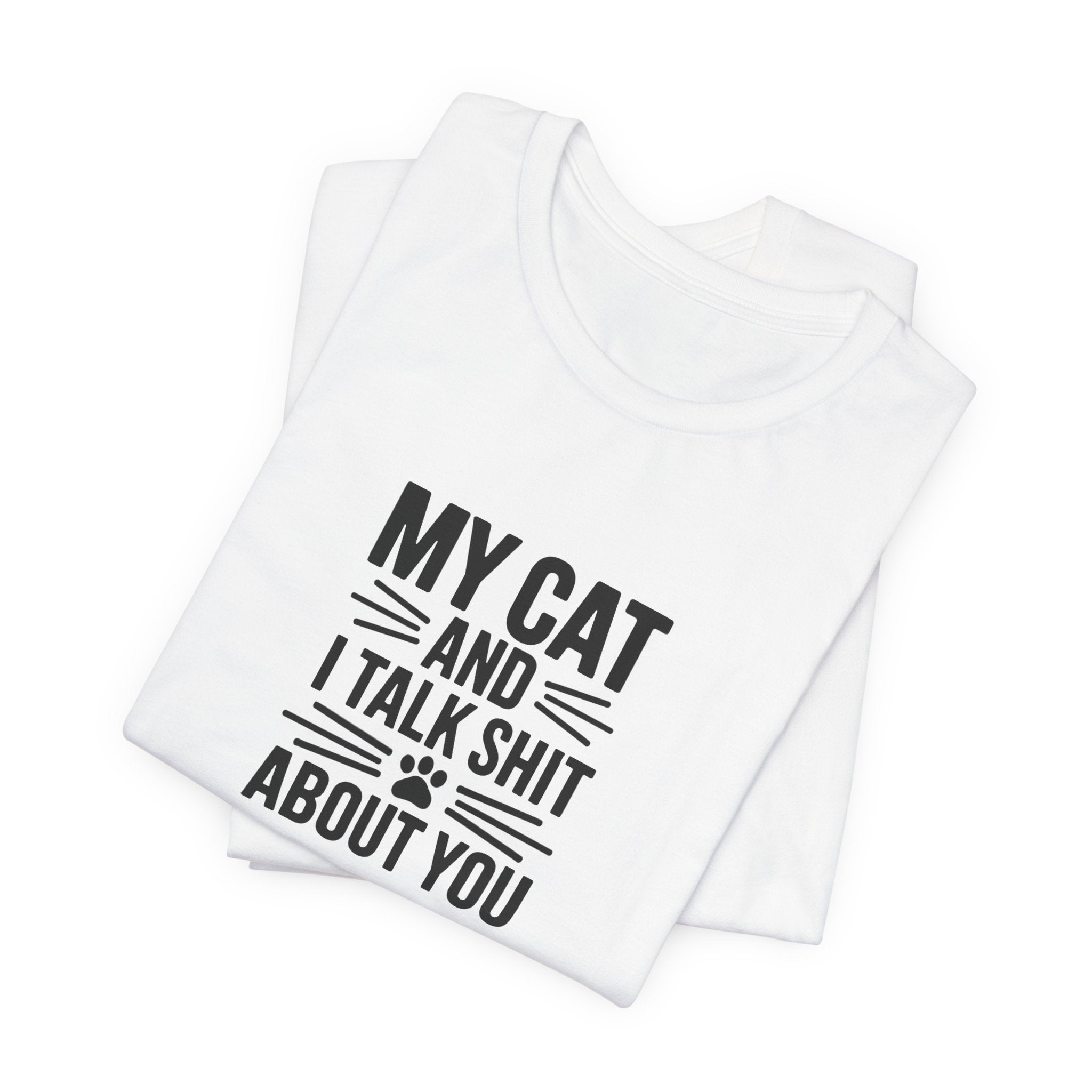 My Cat And I Talk Shit About You Tee