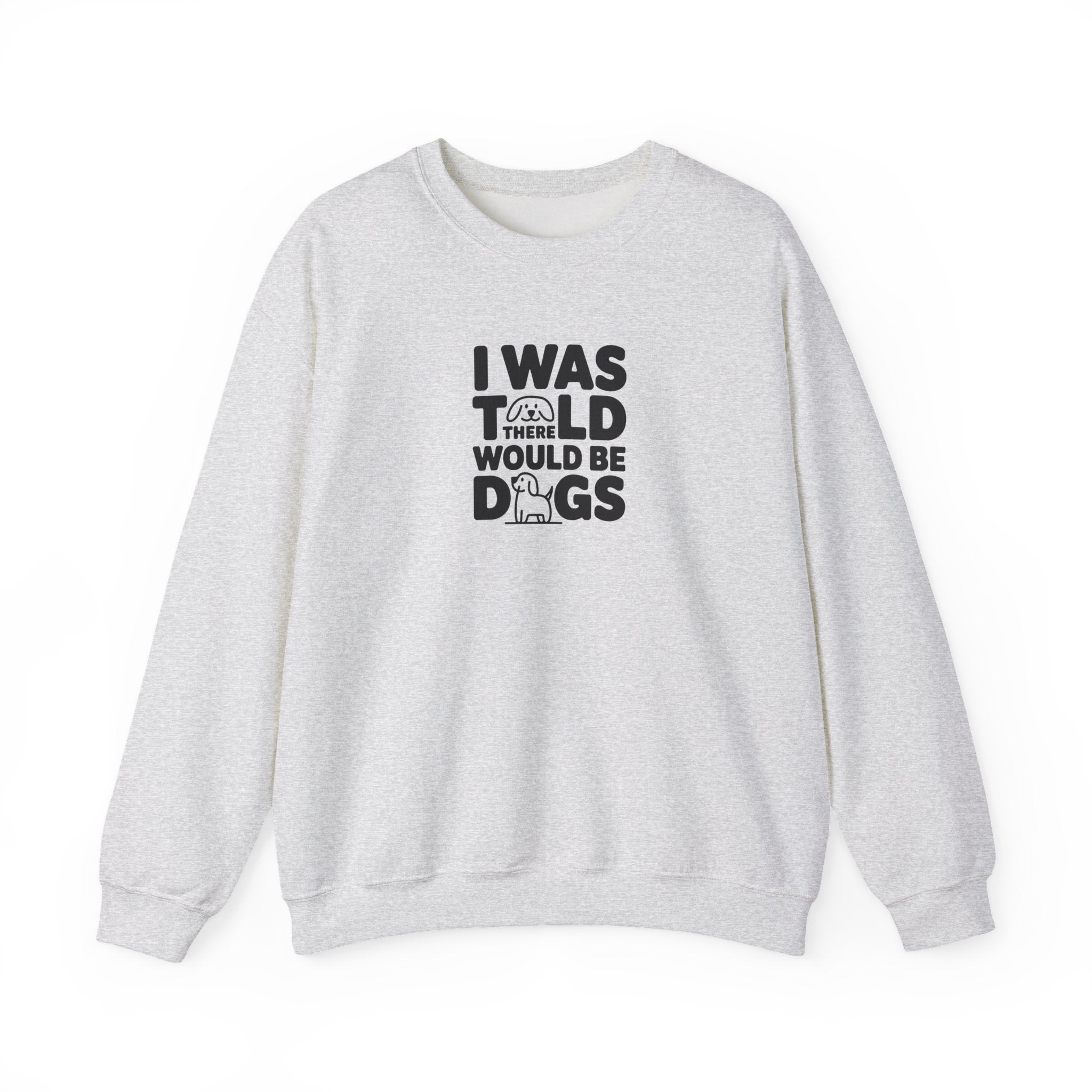 I Was Told There Would Be Dogs Sweatshirt