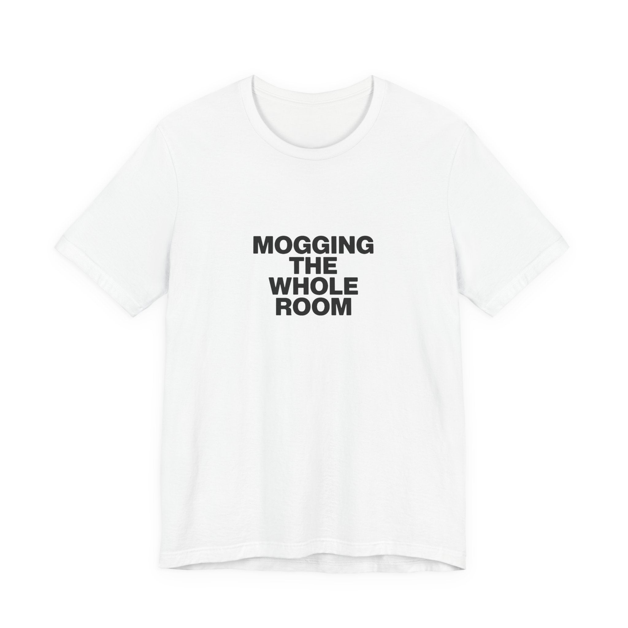 Mogging The Whole Room Tee