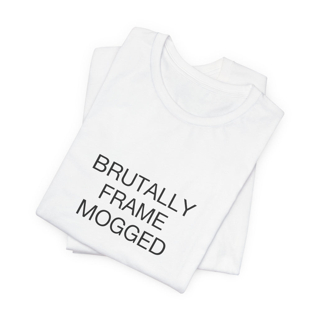 Brutally Frame Mogged Tee