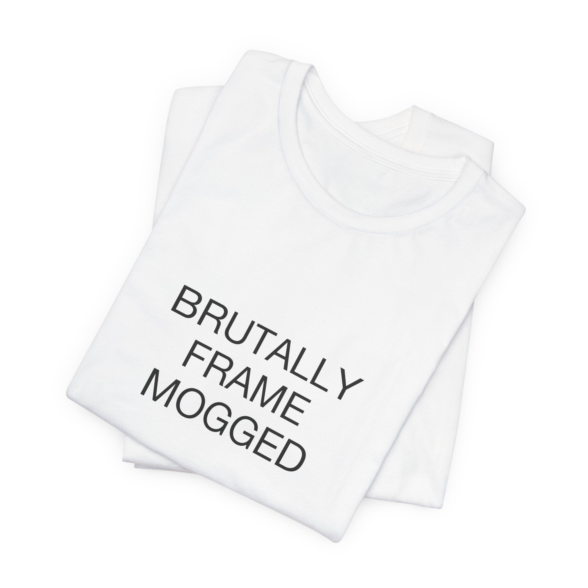 Brutally Frame Mogged Tee