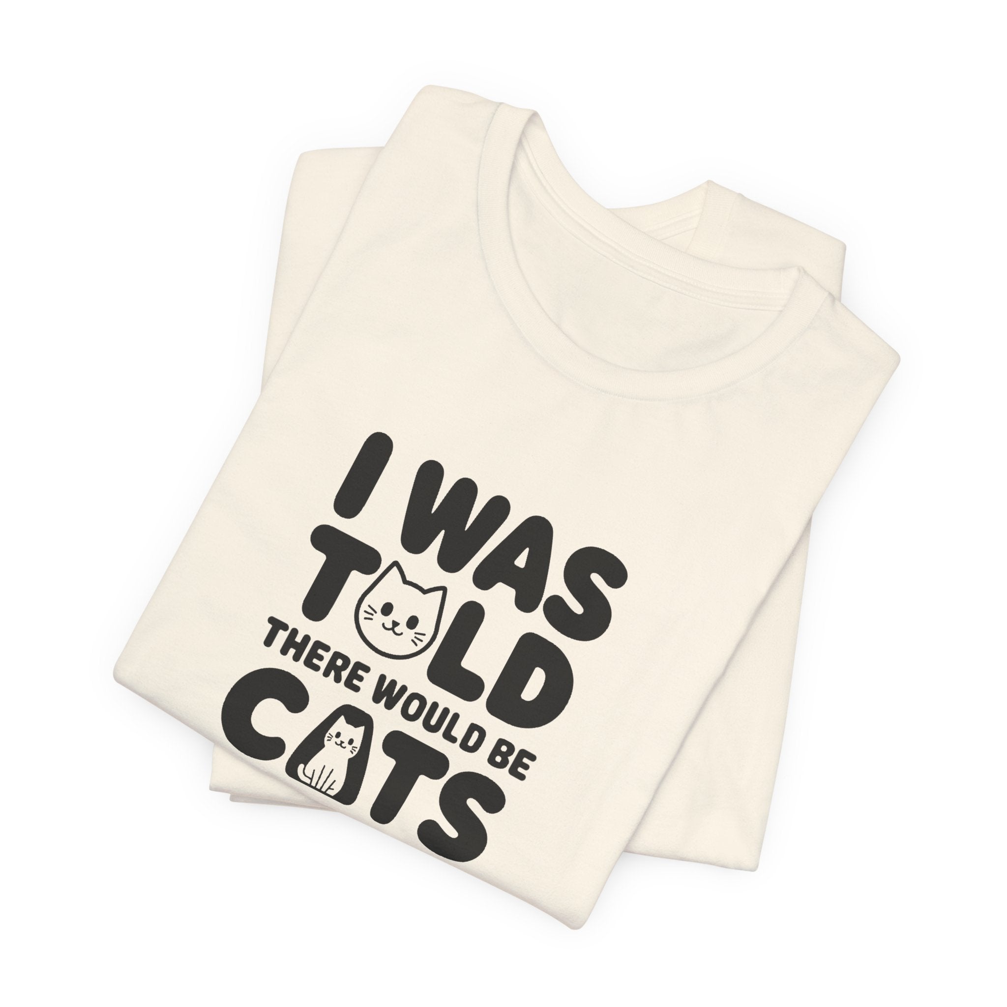 I Was Told There Would Be Cats Tee