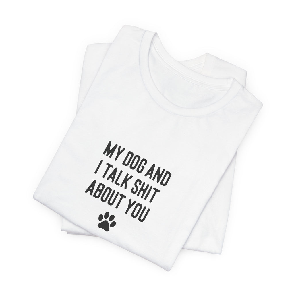 My Dog And I Talk Shit About You
