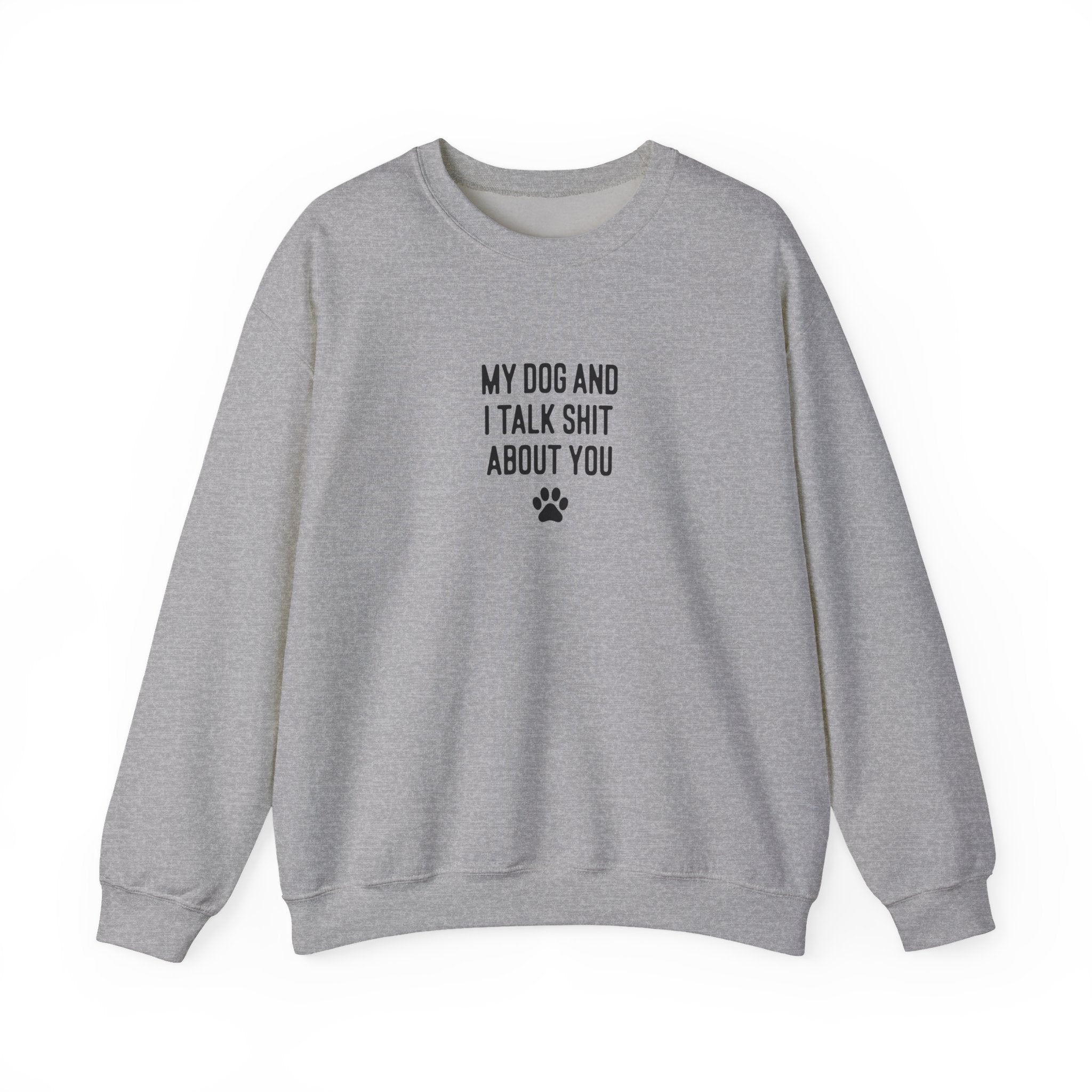 My Dog And I Talk Shit About You Sweatshirt