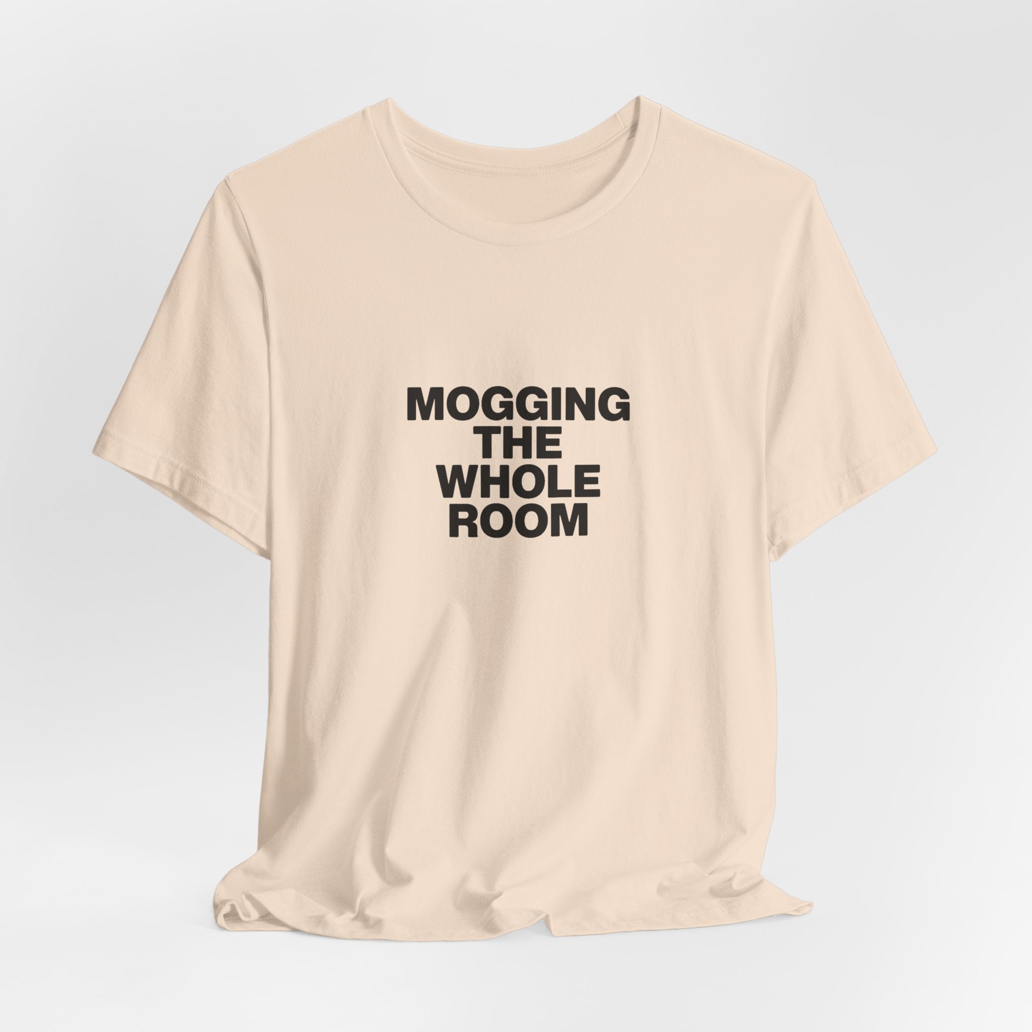 Mogging The Whole Room Tee