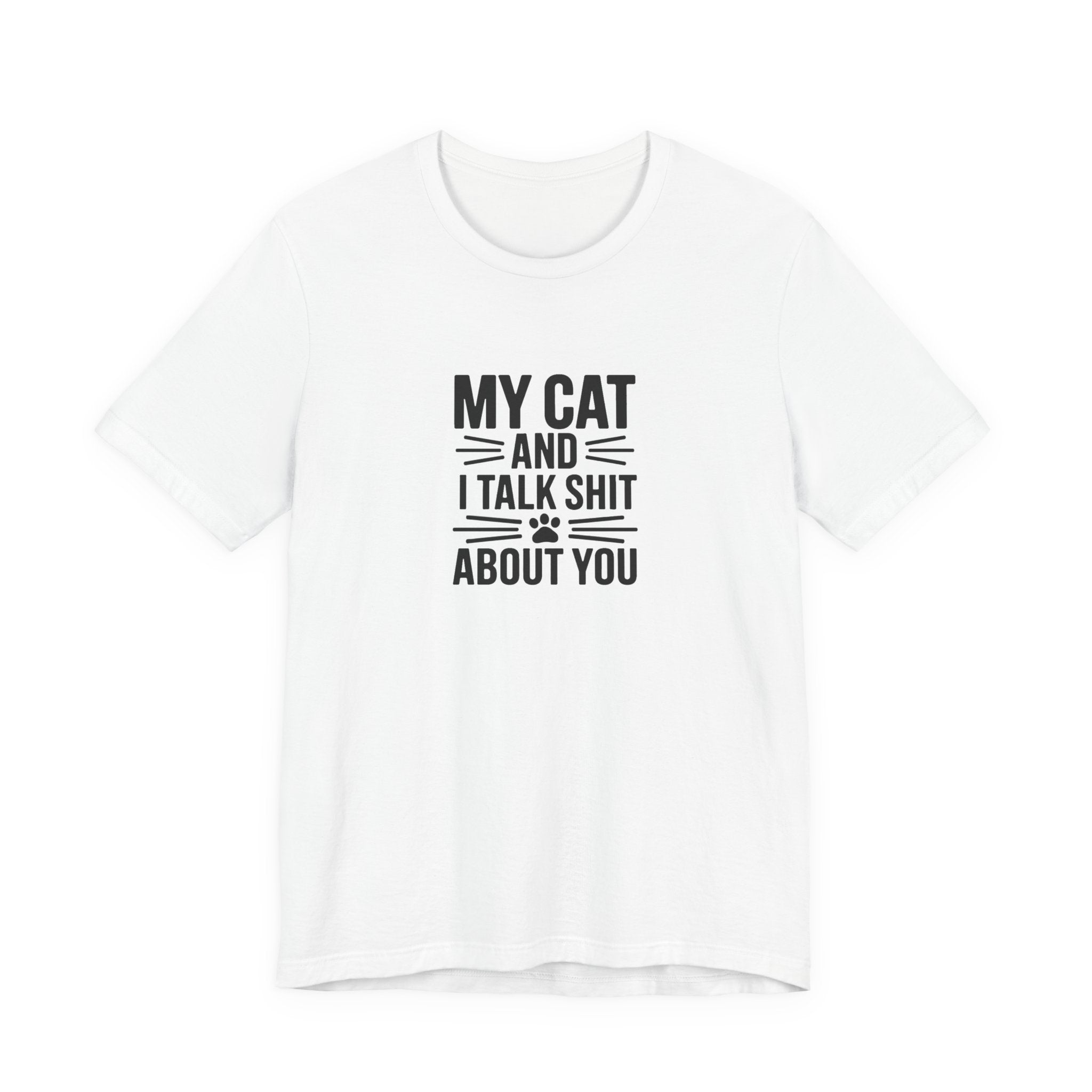 My Cat And I Talk Shit About You Tee