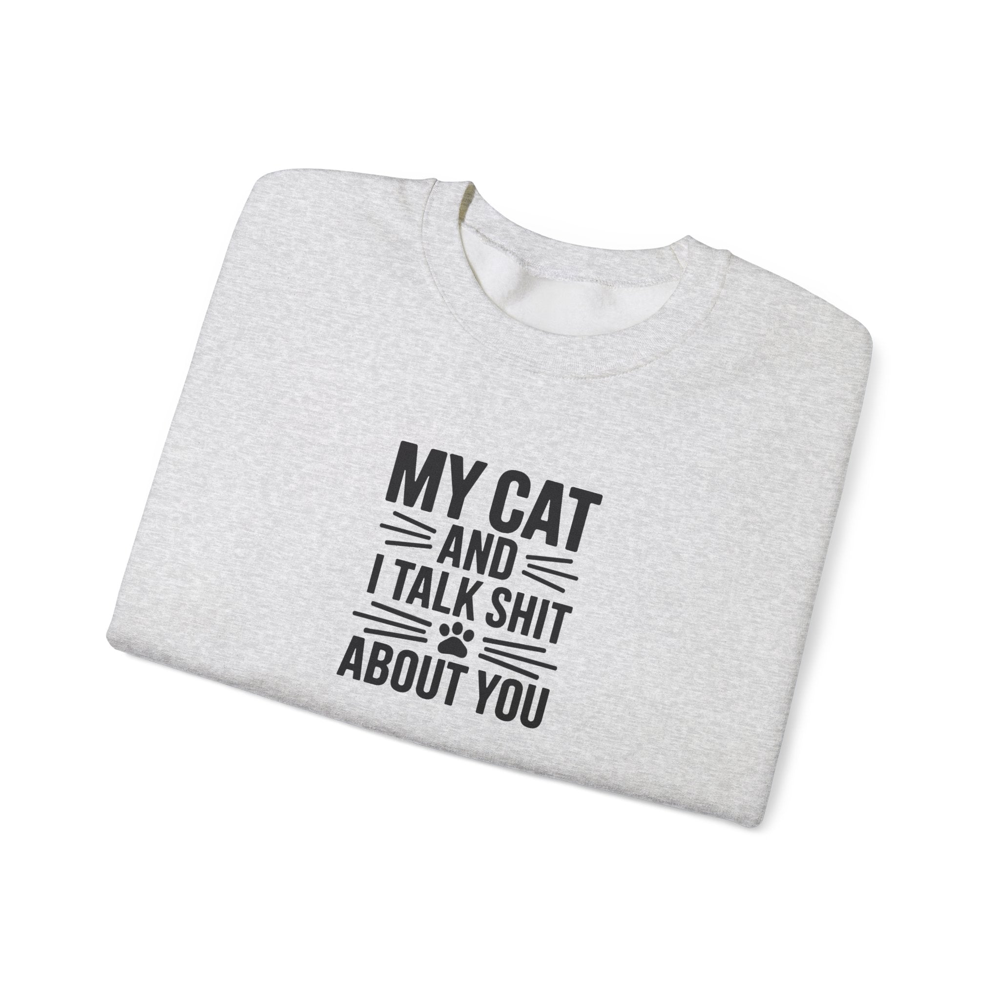 My Cat And I Talk Shit About You Sweatshirt