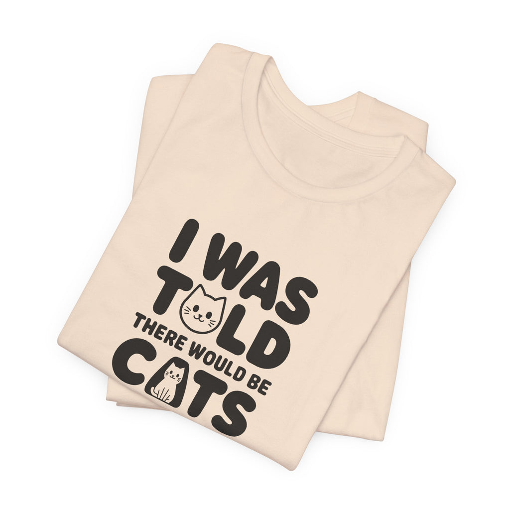 I Was Told There Would Be Cats Tee