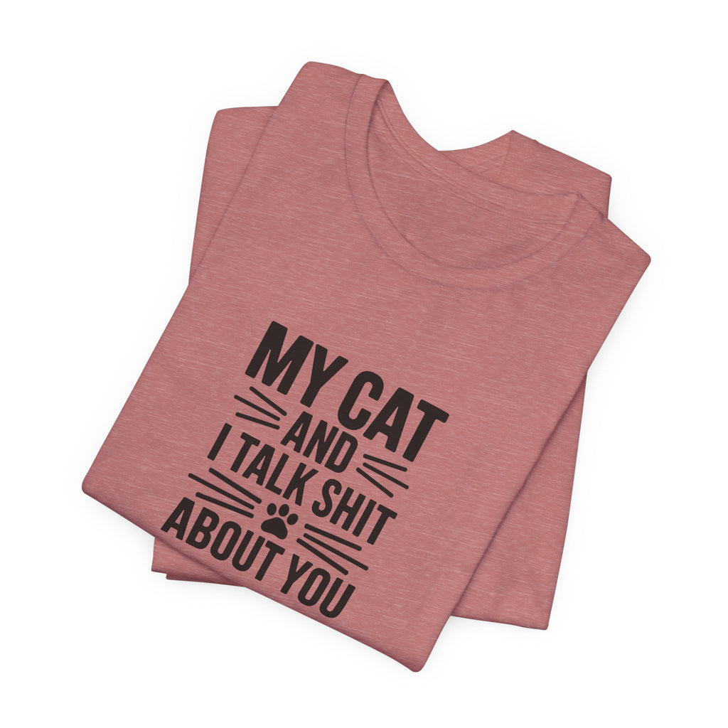 My Cat And I Talk Shit About You Tee