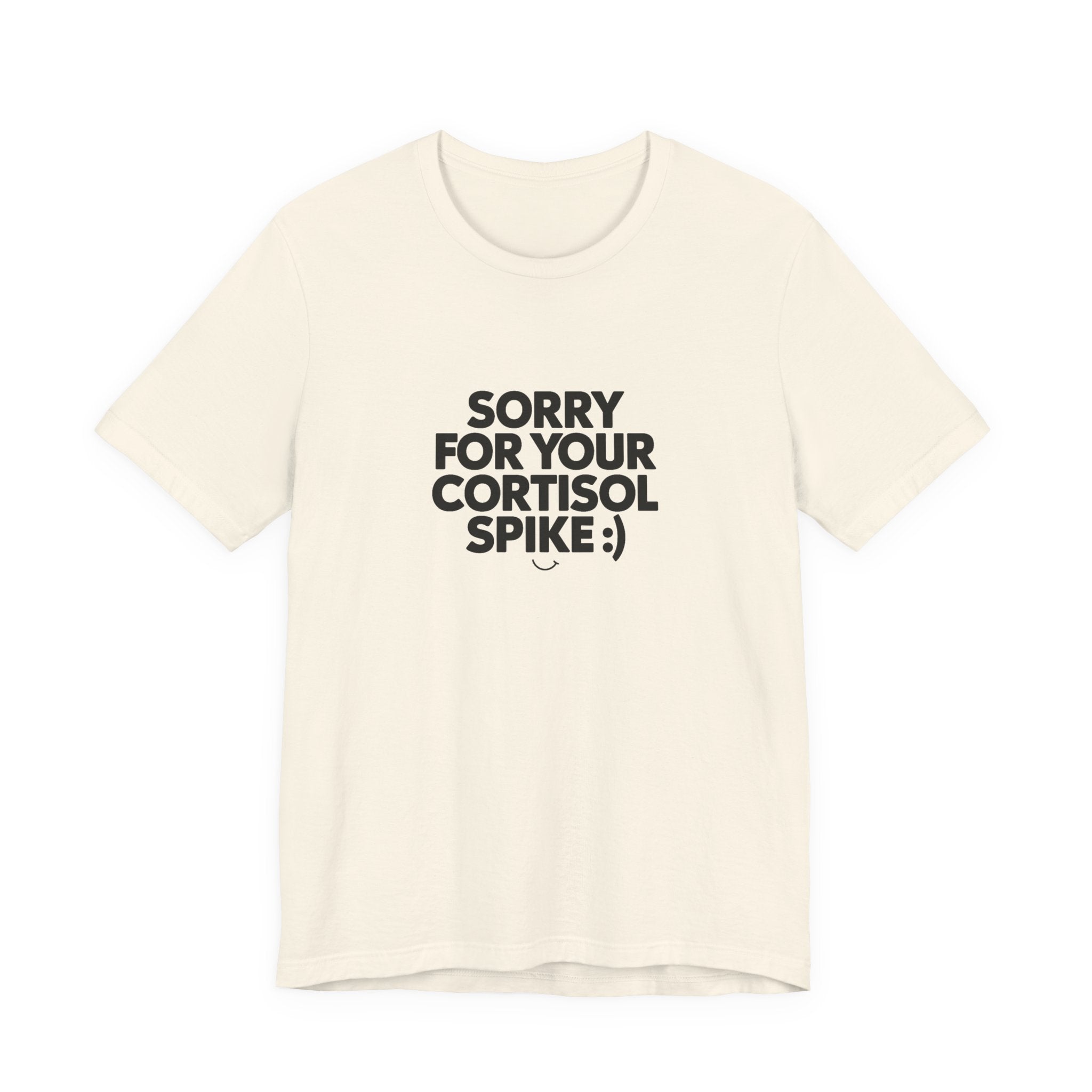 Sorry For Your Cortisol Spike Tee