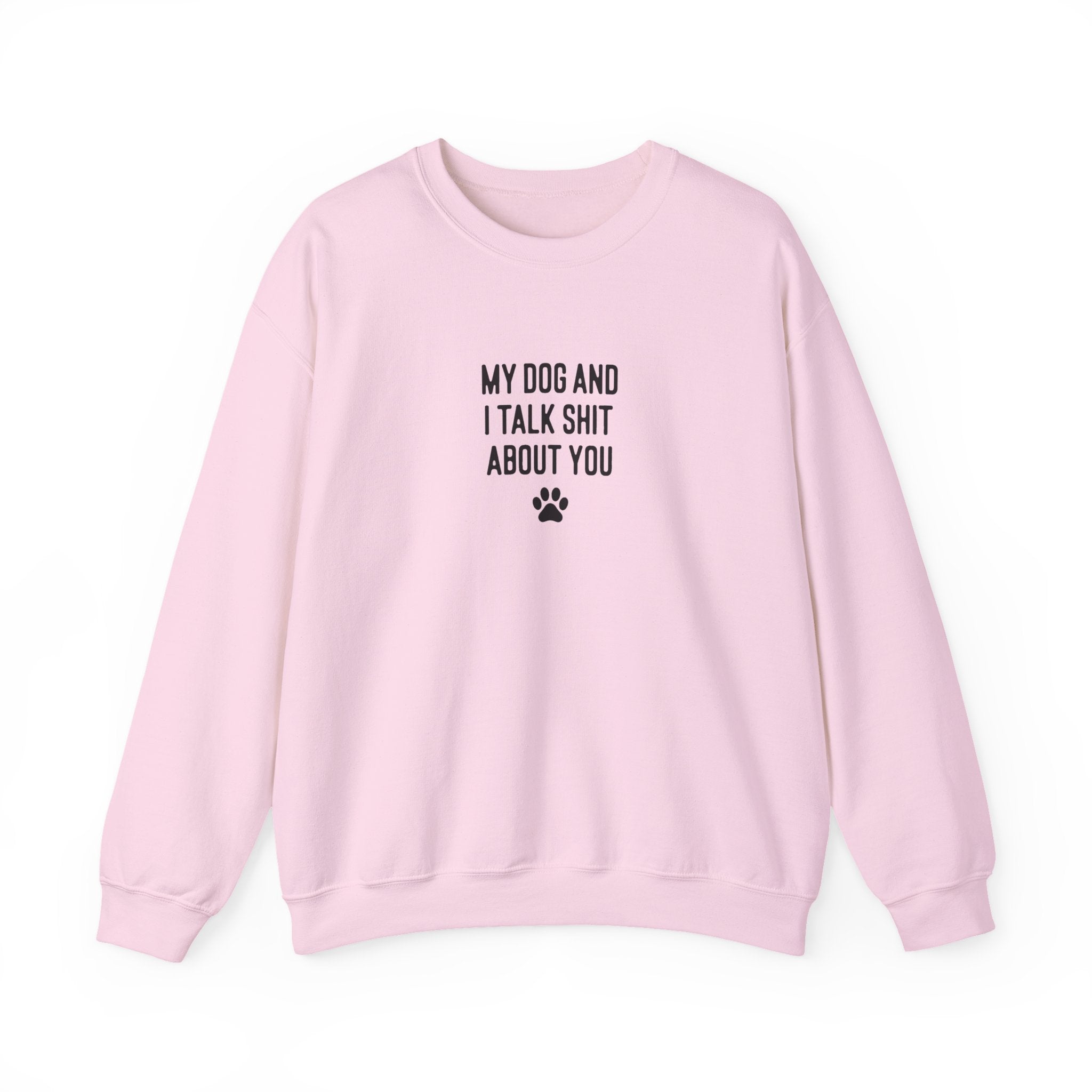 My Dog And I Talk Shit About You Sweatshirt