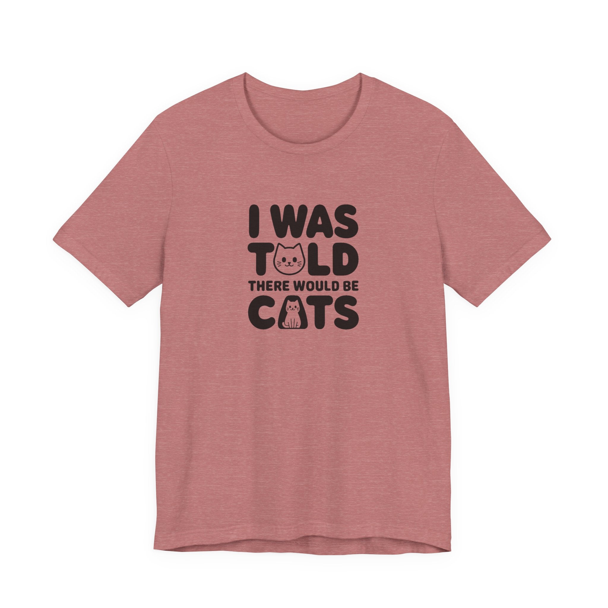 I Was Told There Would Be Cats Tee