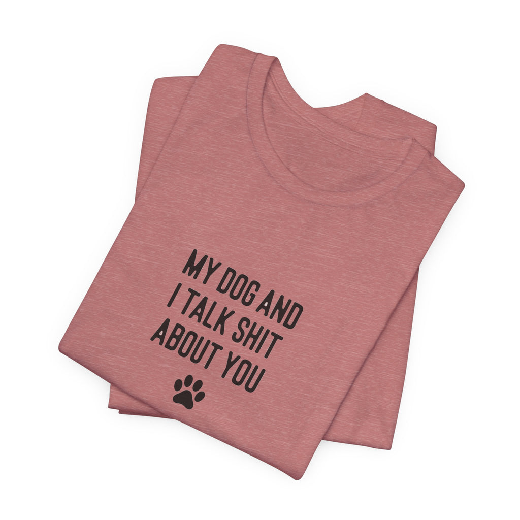 My Dog And I Talk Shit About You