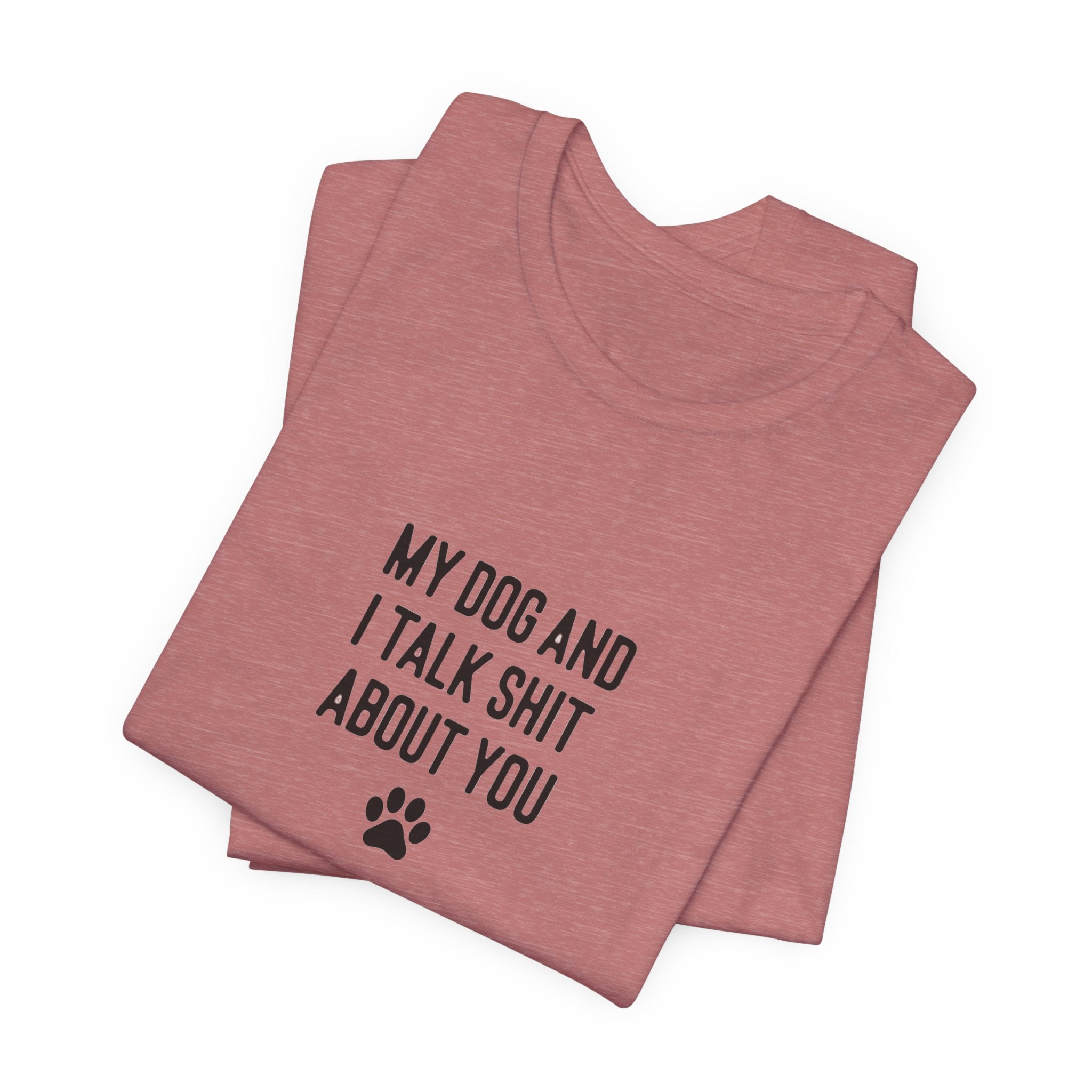 My Dog And I Talk Shit About You
