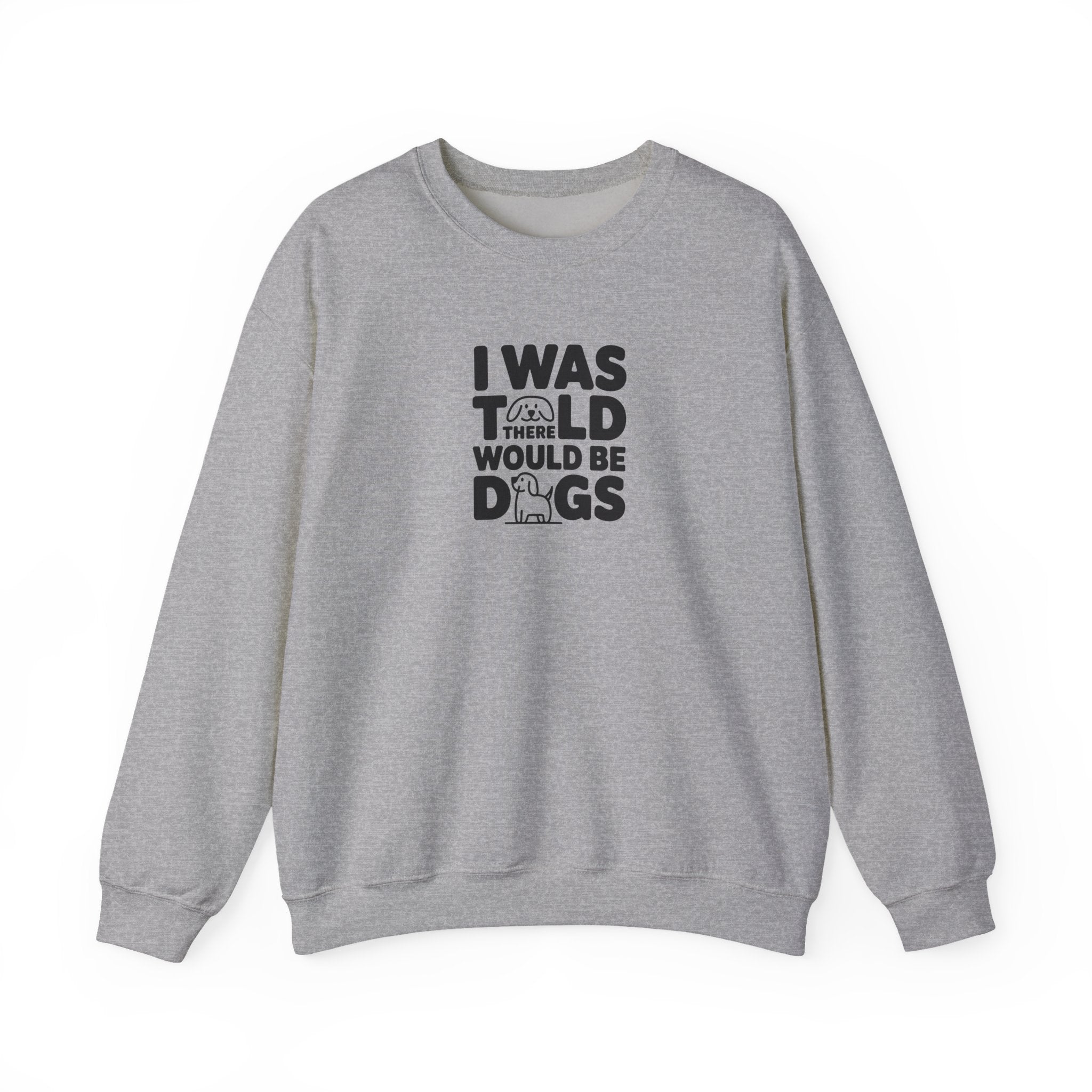I Was Told There Would Be Dogs Sweatshirt