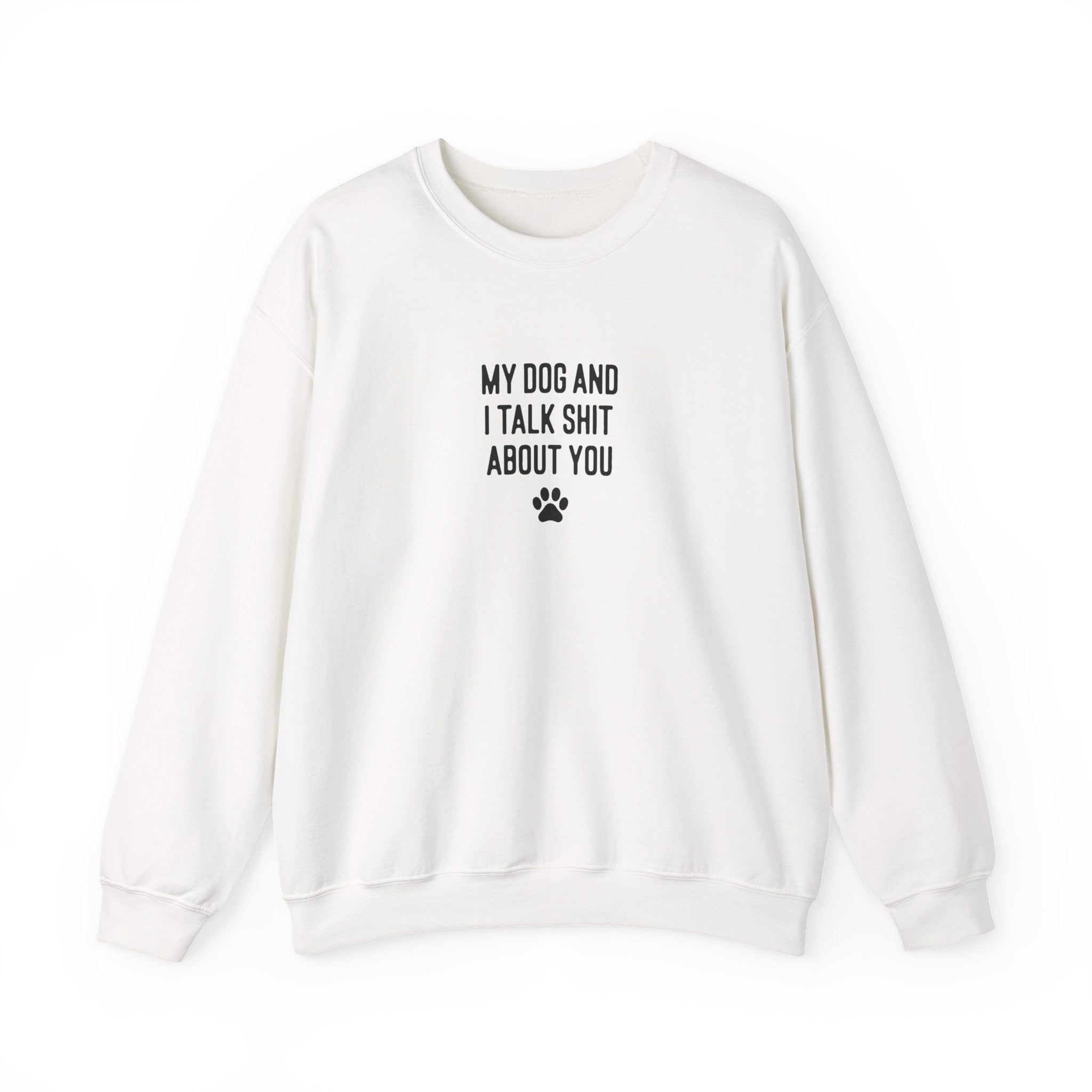 My Dog And I Talk Shit About You Sweatshirt