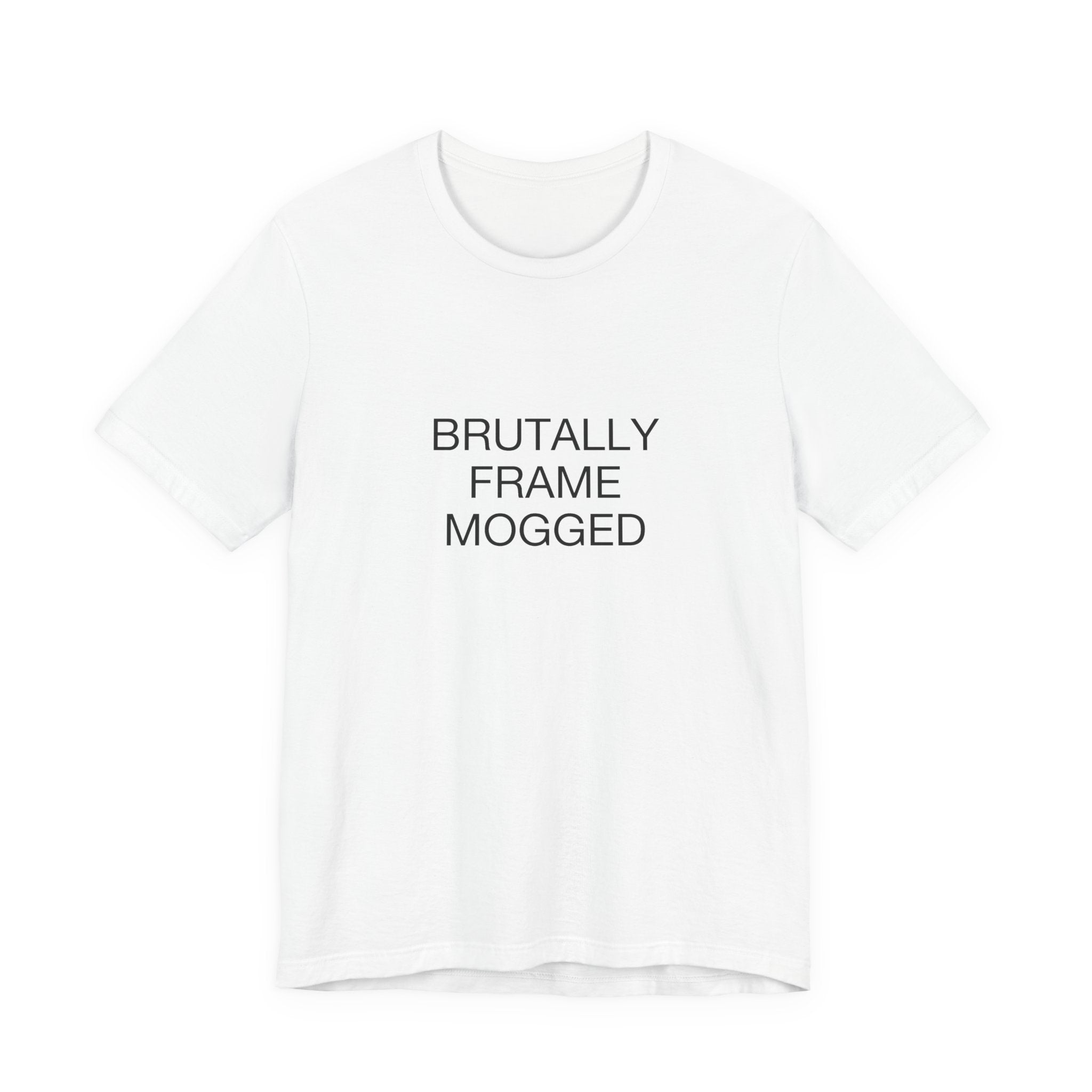 Brutally Frame Mogged Tee