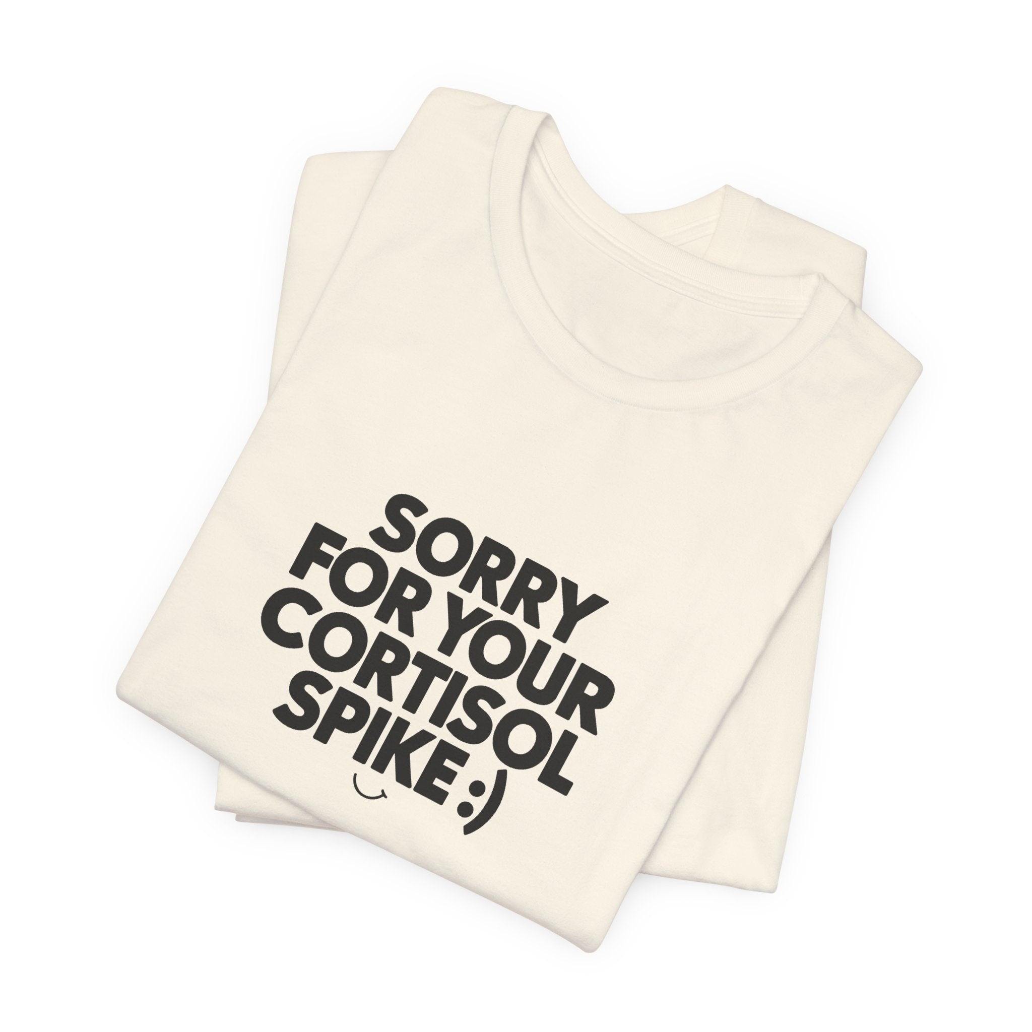 Sorry For Your Cortisol Spike Tee
