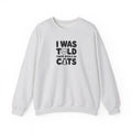 I Was Told There Would Be Cats Sweatshirt