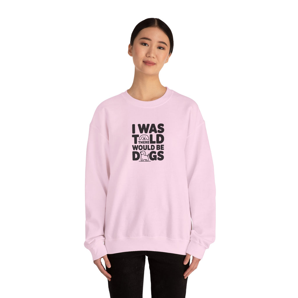 I Was Told There Would Be Dogs Sweatshirt