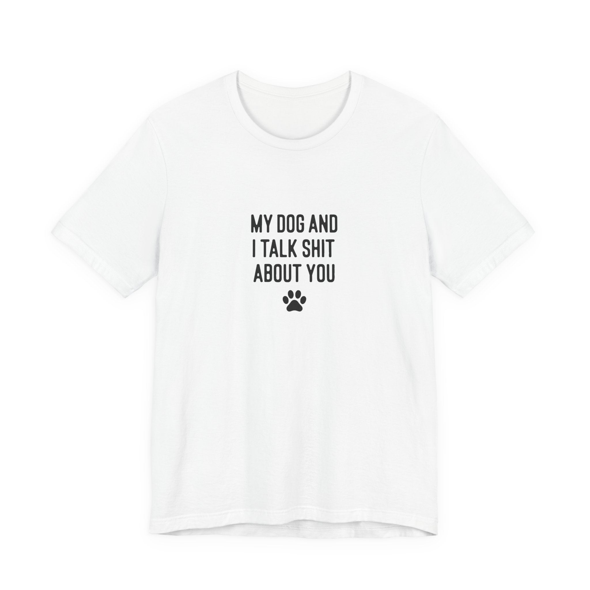 My Dog And I Talk Shit About You