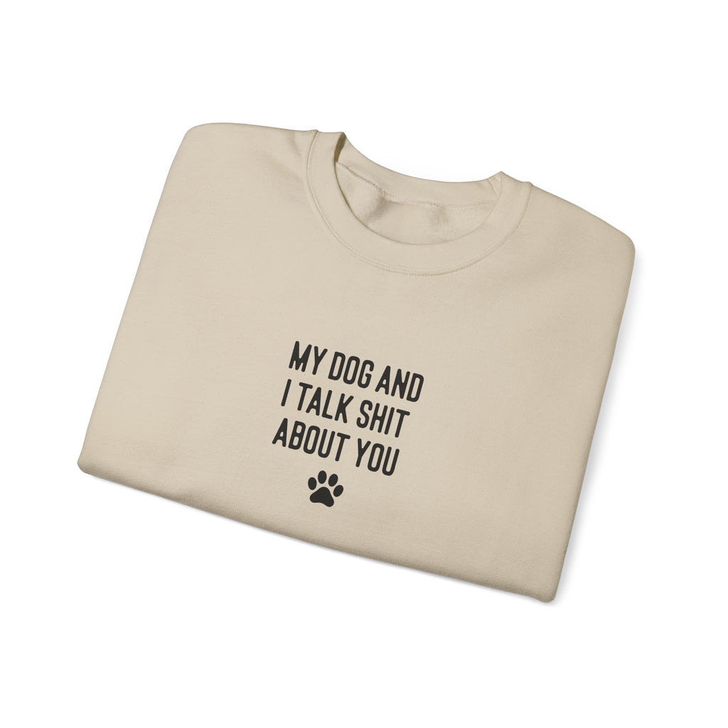 My Dog And I Talk Shit About You Sweatshirt