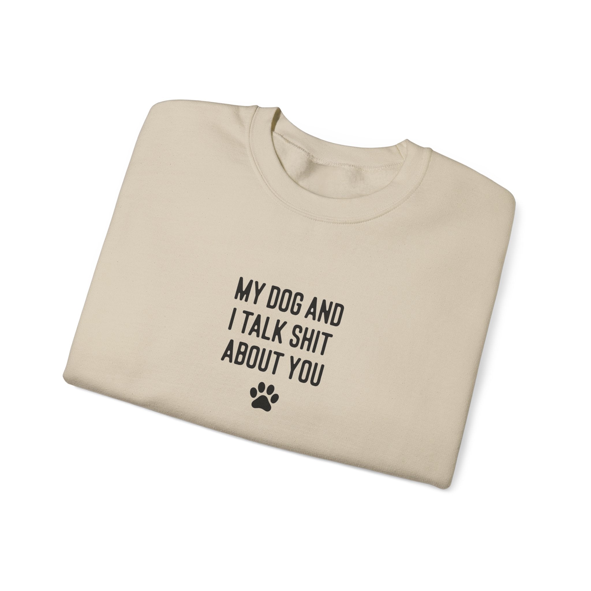 My Dog And I Talk Shit About You Sweatshirt