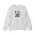 My Cat And I Talk Shit About You Sweatshirt