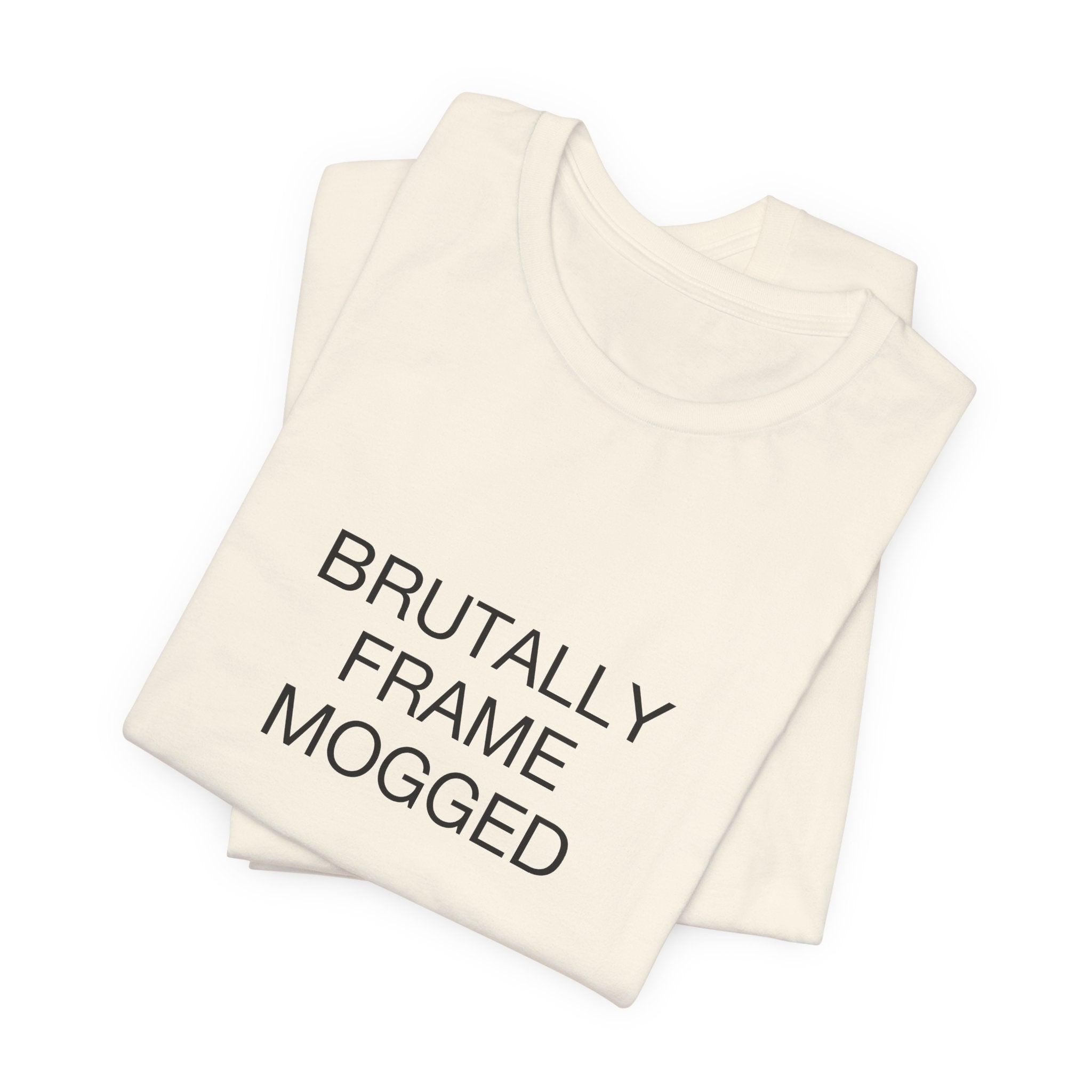 Brutally Frame Mogged Tee
