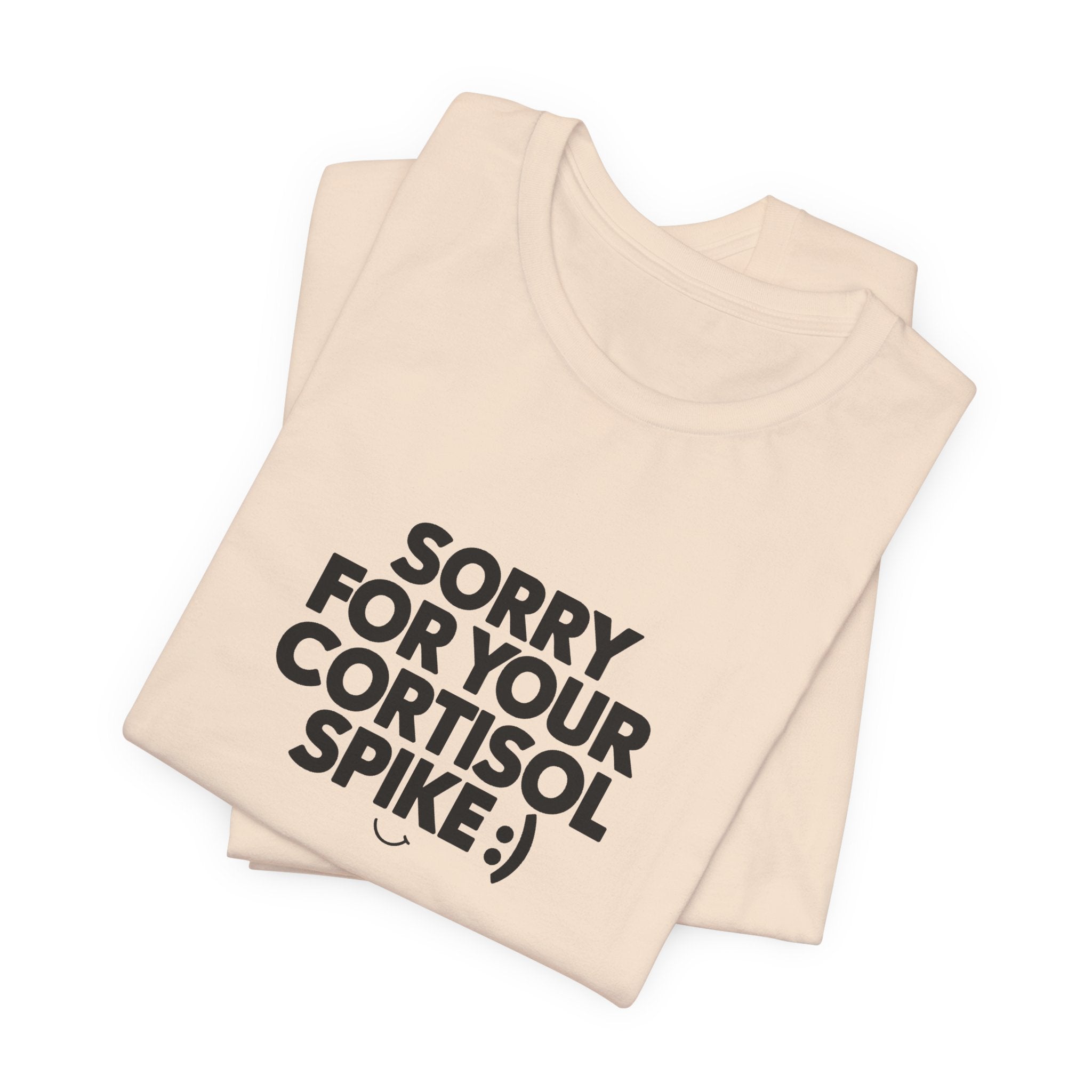 Sorry For Your Cortisol Spike Tee