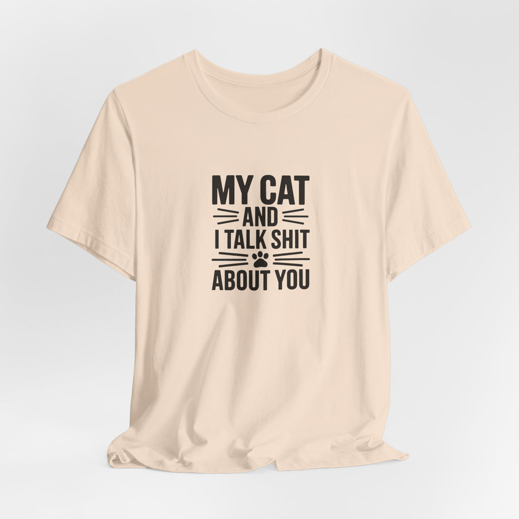 My Cat And I Talk Shit About You Tee