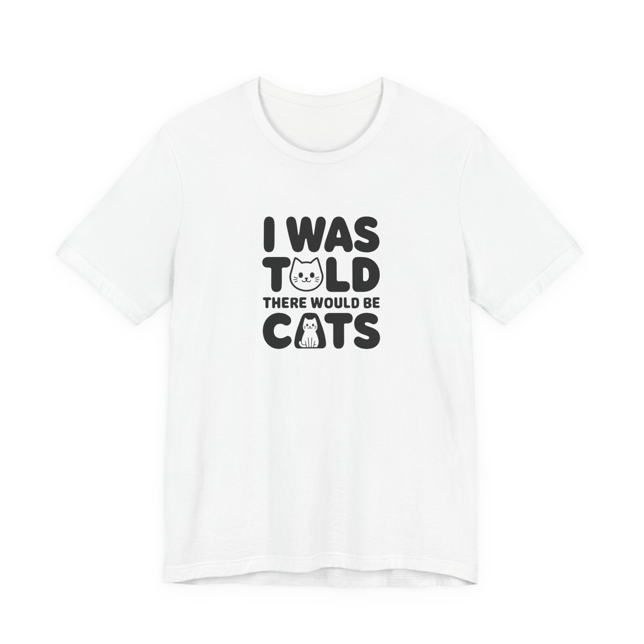 I Was Told There Would Be Cats Tee