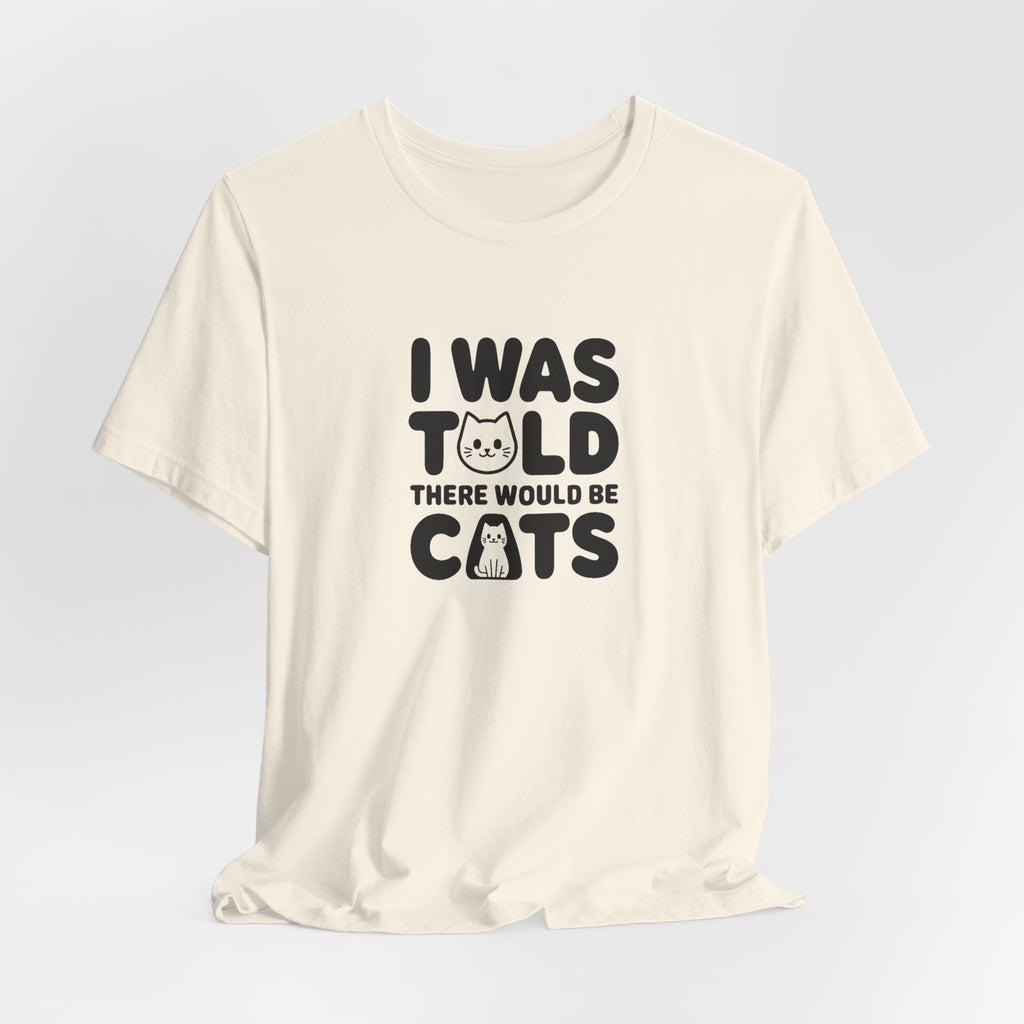 I Was Told There Would Be Cats Tee