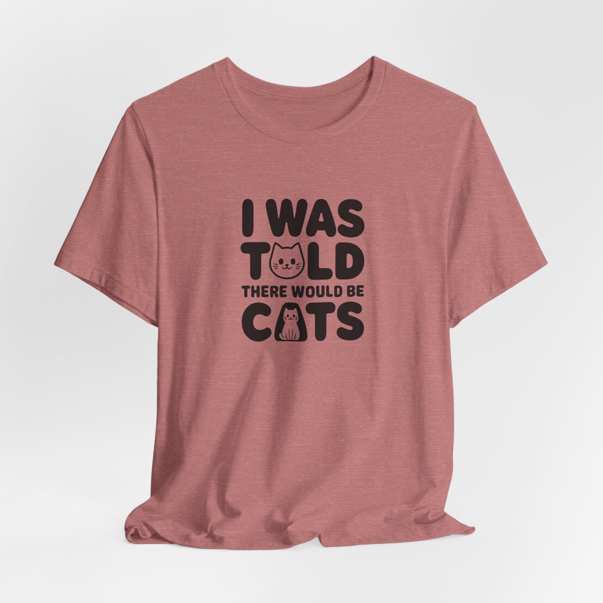 I Was Told There Would Be Cats Tee