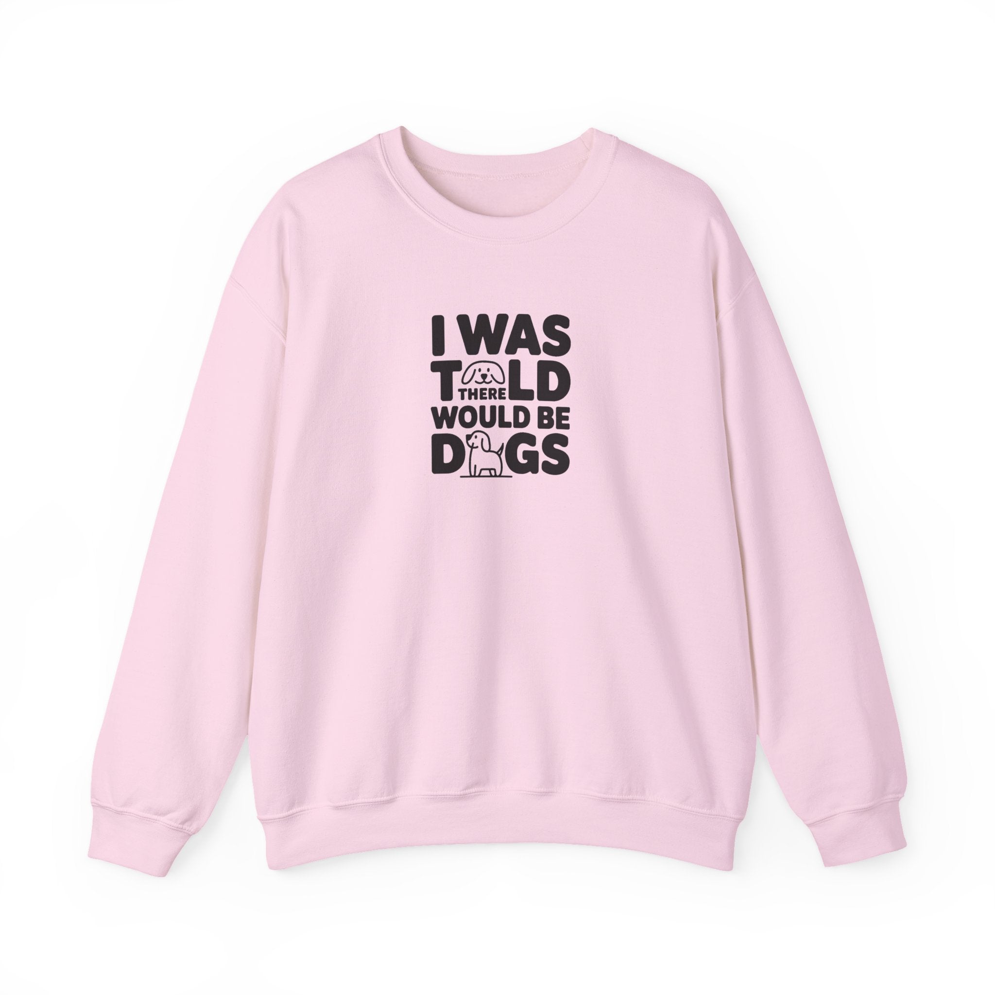 I Was Told There Would Be Dogs Sweatshirt