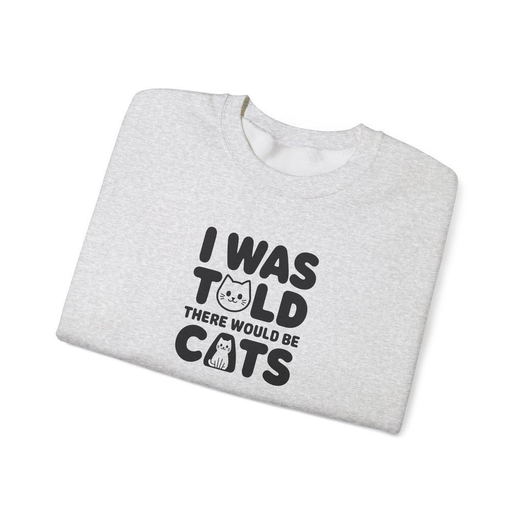 I Was Told There Would Be Cats Sweatshirt