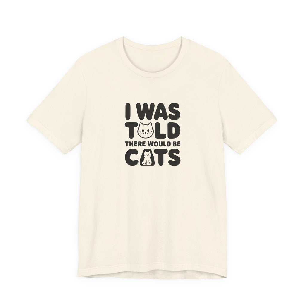 I Was Told There Would Be Cats Tee