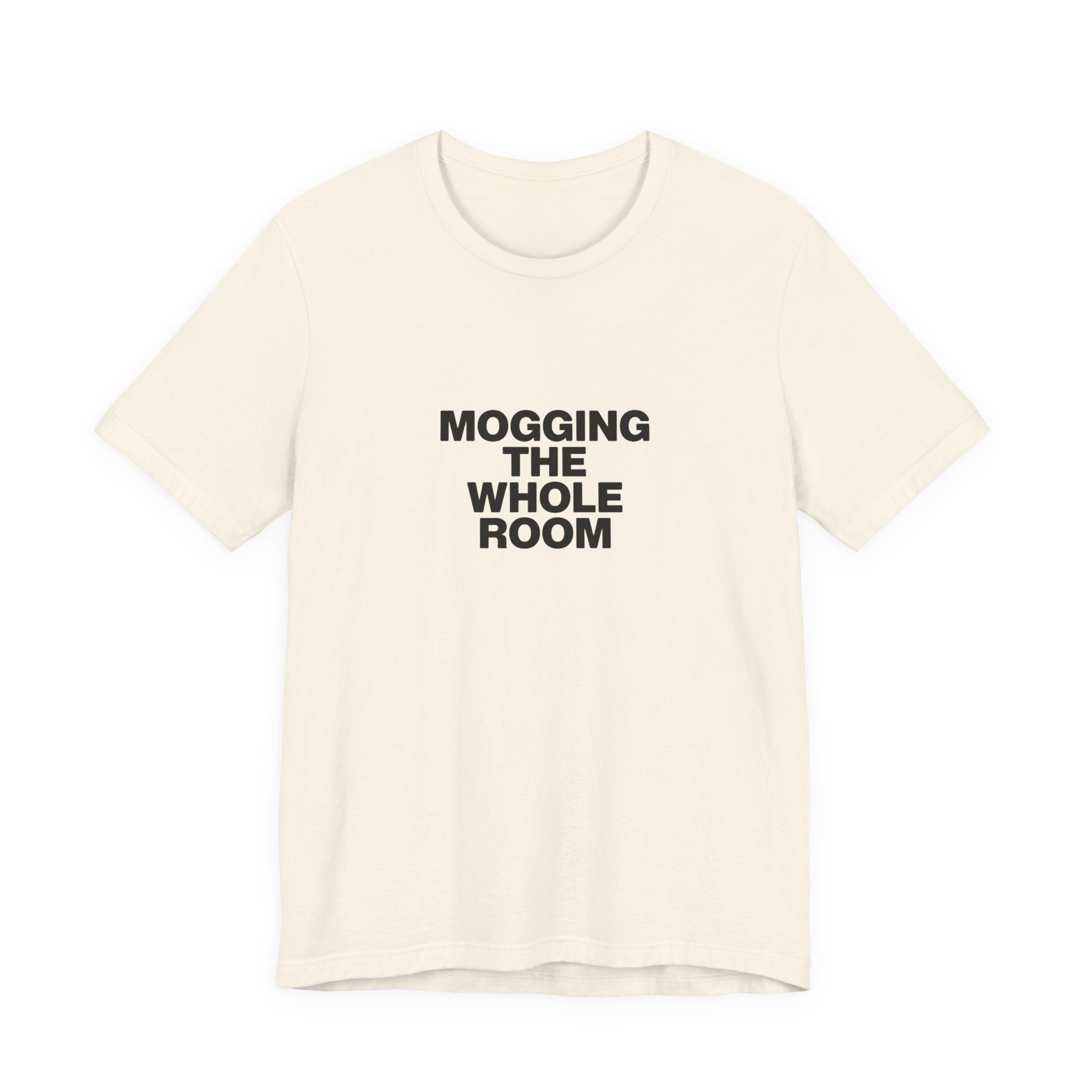 Mogging The Whole Room Tee