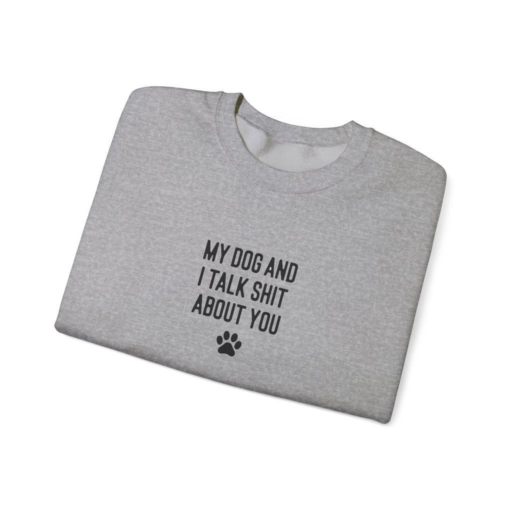My Dog And I Talk Shit About You Sweatshirt