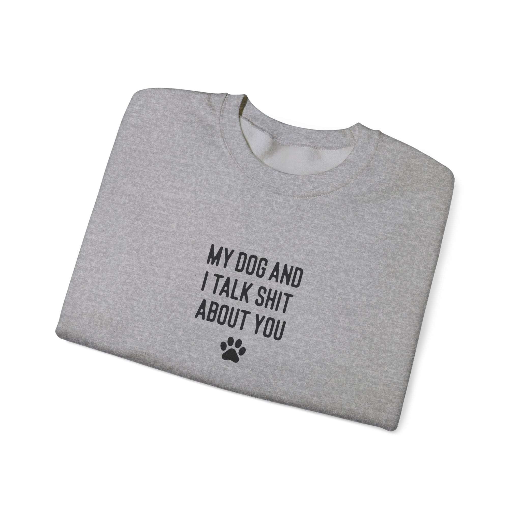 My Dog And I Talk Shit About You Sweatshirt