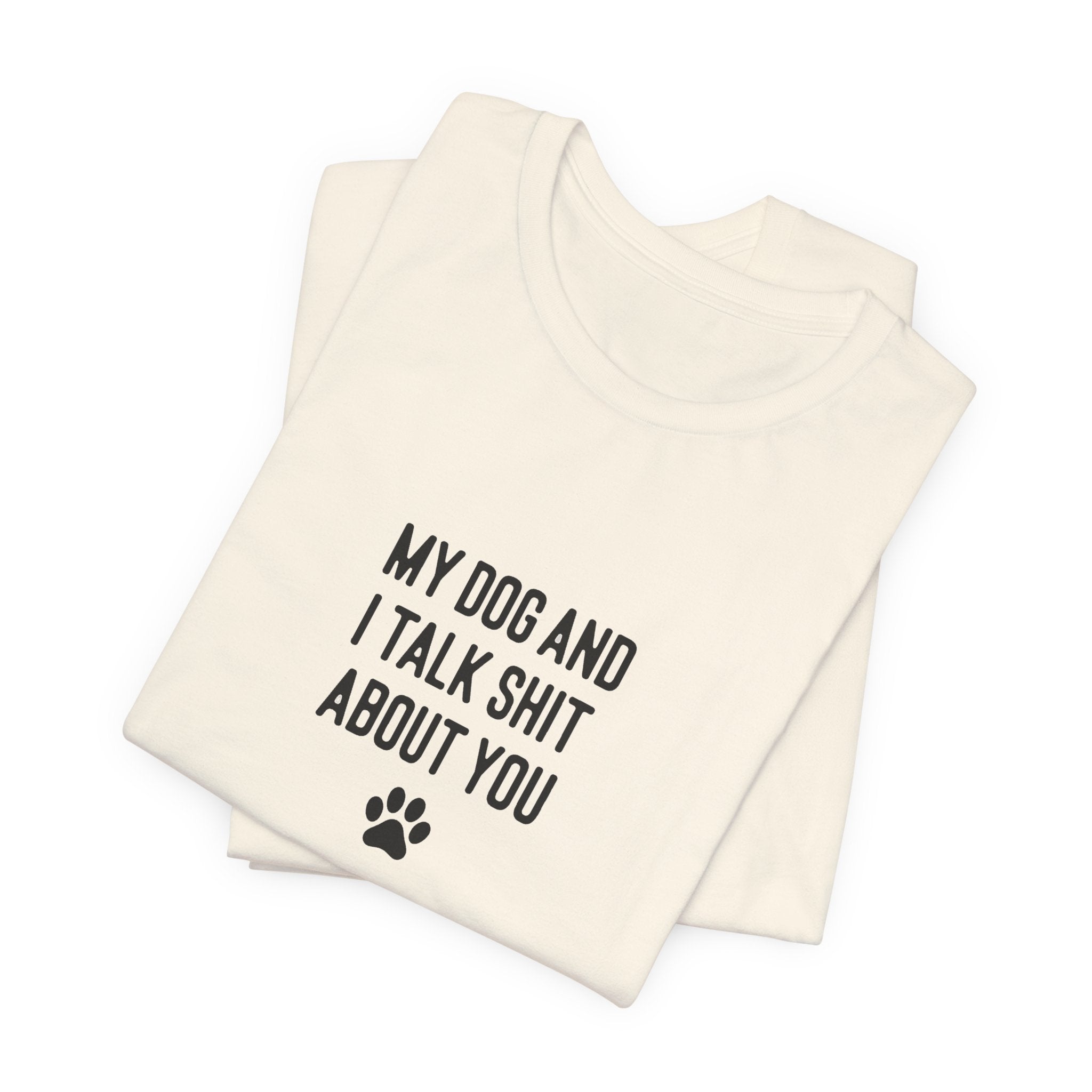My Dog And I Talk Shit About You