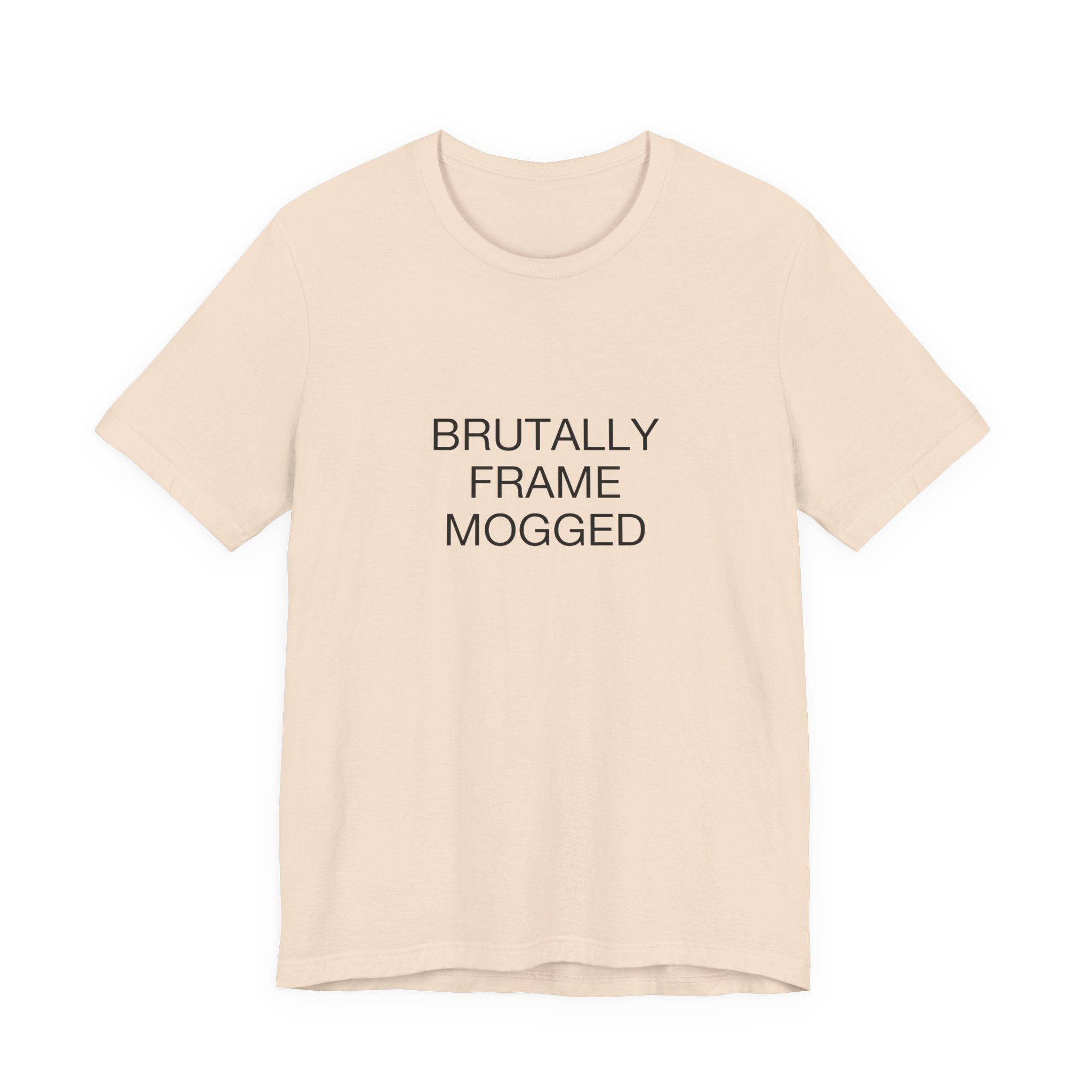 Brutally Frame Mogged Tee