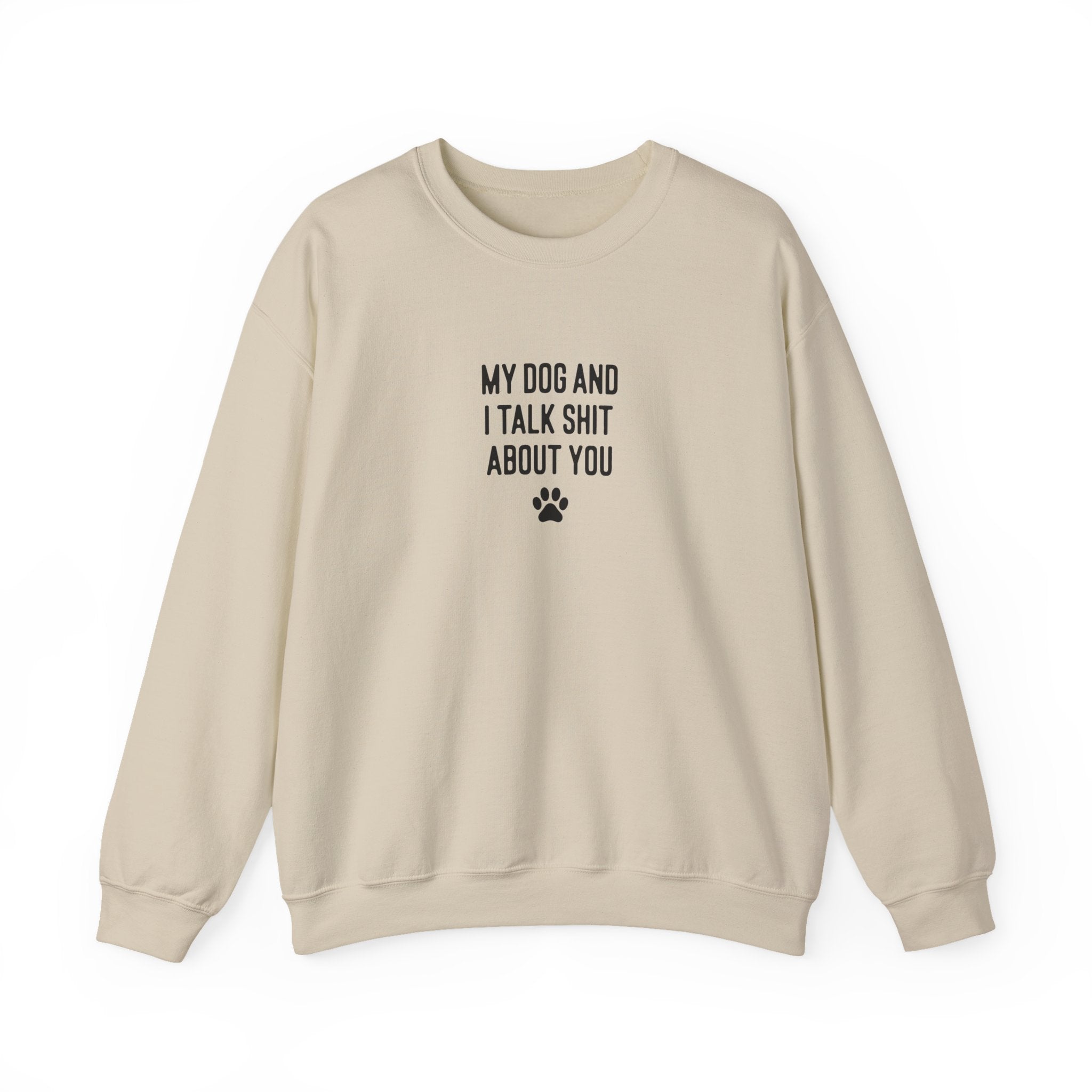 My Dog And I Talk Shit About You Sweatshirt