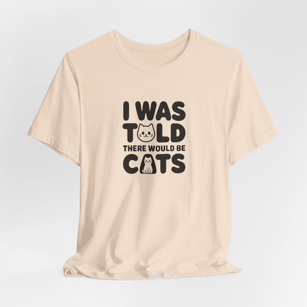 I Was Told There Would Be Cats Tee