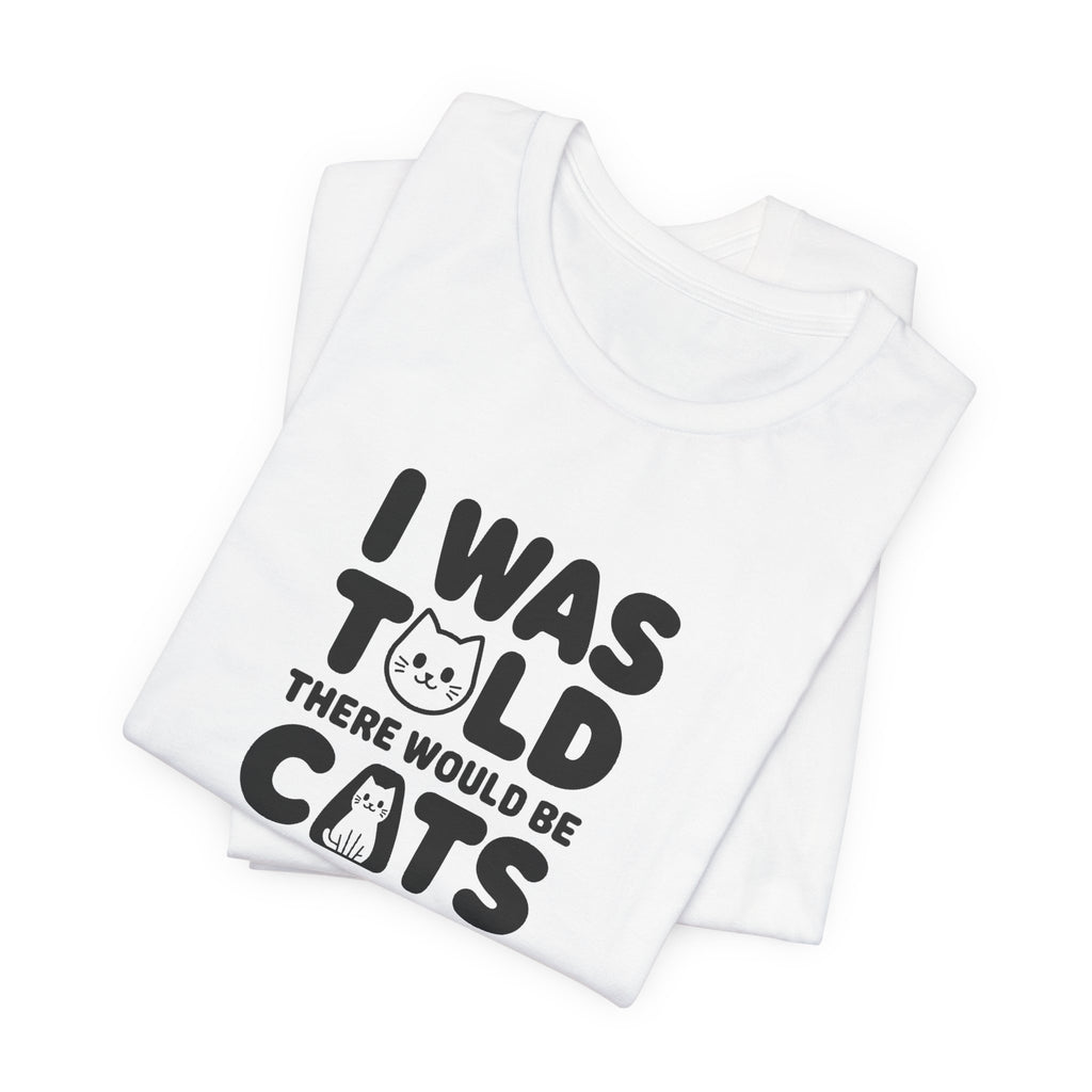 I Was Told There Would Be Cats Tee