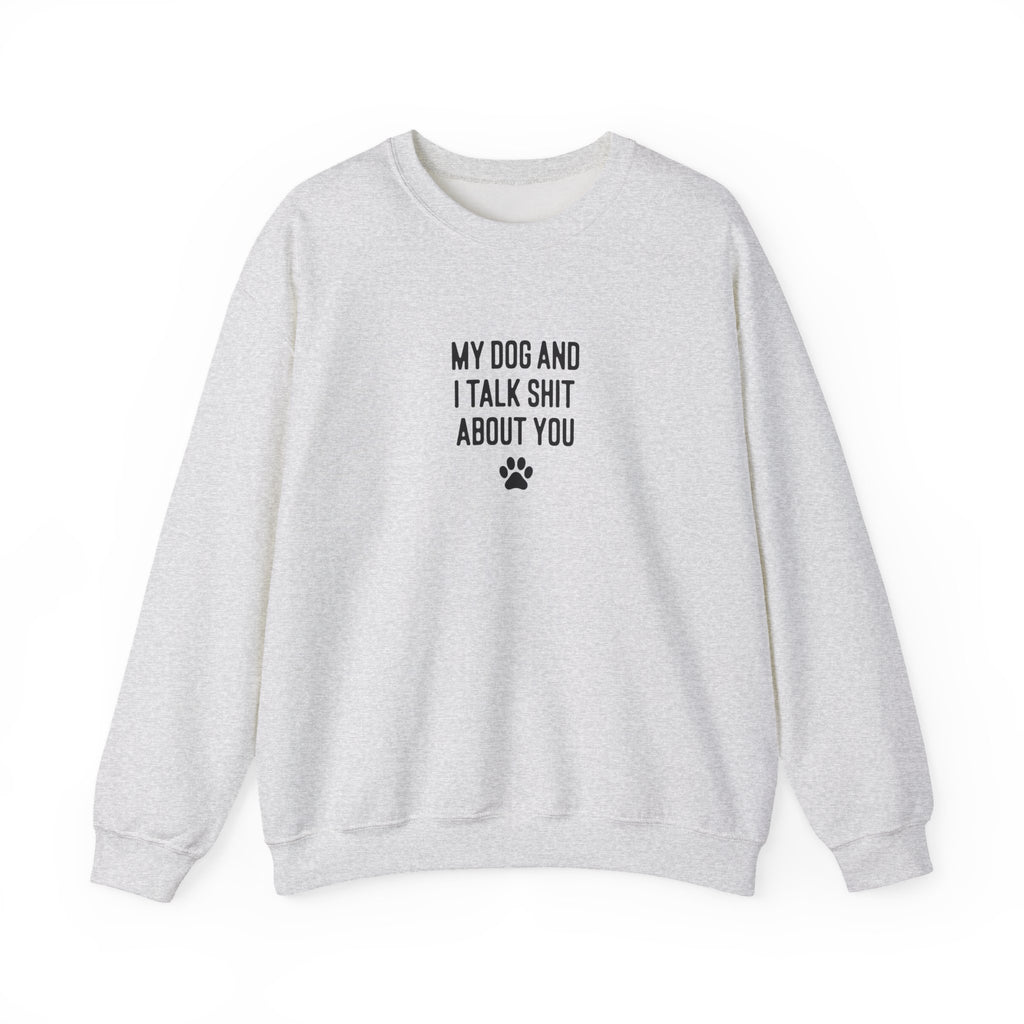 My Dog And I Talk Shit About You Sweatshirt