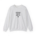 My Dog And I Talk Shit About You Sweatshirt